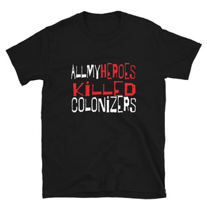 Tinfoil All My Heroes Killed Colonizers Short-Sleeve Unisex T-Shirt